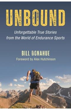Unbound: Unforgettable True Stories from the World of Endurance Sports - Bill Donahue