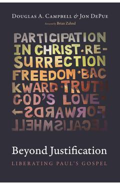Beyond Justification: Liberating Paul\'s Gospel - Douglas A. Campbell
