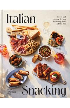 Italian Snacking: Sweet and Savory Recipes for Every Hour of the Day - Anna Francese Gass