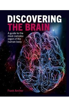 Discovering the Brain: A Guide to the Most Complex Organ of the Human Body - Frank Amthor