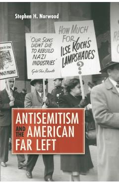 Antisemitism and the American Far Left - Stephen H. Norwood