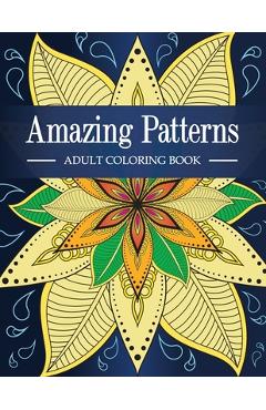 Amazing Patterns: Adult Coloring Book with Fun, Relaxing and Stress Relieving Mandala Style Patterns Coloring Pages - Mapesho Daniel
