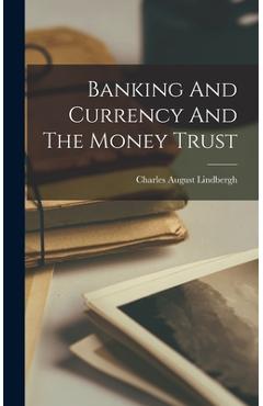 Banking And Currency And The Money Trust - Charles August Lindbergh