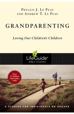 Grandparenting: Loving Our Children\'s Children - Phyllis J. Le Peau