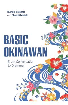 Basic Okinawan: From Conversation to Grammar - Rumiko Shinzato
