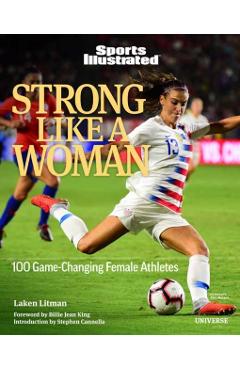 Strong Like a Woman: 100 Game-Changing Female Athletes - Laken Litman