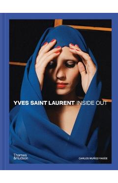 Yves Saint Laurent: Inside Out: A Creative Universe Revealed - Carlos Muñoz Yagüe