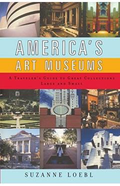 America\'s Art Museums: A Traveler\'s Guide to Great Collections Large and Small - Suzanne Loebl