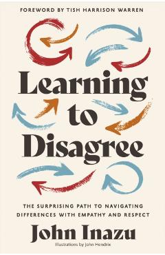 Learning to Disagree: The Surprising Path to Navigating Differences with Empathy and Respect - John Inazu
