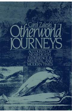 Otherworld Journeys: Accounts of Near-Death Experience in Medieval and Modern Times - Carol Zaleski