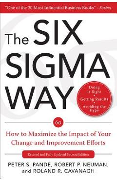 The Six SIGMA Way: How to Maximize the Impact of Your Change and Improvement Efforts, Second Edition - Peter Pande