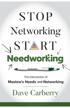 Stop Networking, Start Needworking: The Intersection of Maslow\'s Needs and Networking - Dave Carberry