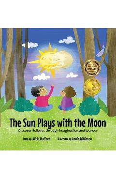 The Sun Plays with the Moon: An Imaginative Introduction to the Lunar and Solar Eclipses - Alicia Mofford