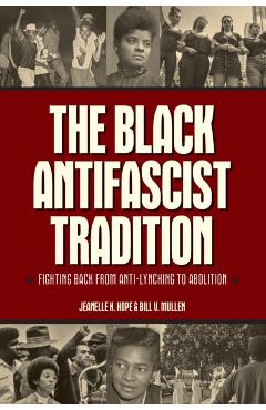 The Black Antifascist Tradition: Fighting Back from Anti-Lynching to Abolition - Jeanelle K. Hope