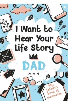 I Want to Hear Your Life Story Dad: My father\'s book of memories. - Melia Edition