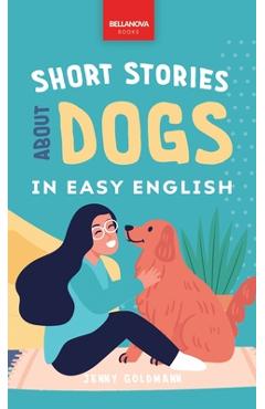 Short Stories About Dogs in Easy English: 15 Paw-some Dog Stories for English Learners - Jenny Goldmann