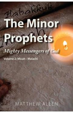 The Minor Prophets: Mighty Messengers of God Volume 2: Micah-Malachi - Matthew Allen
