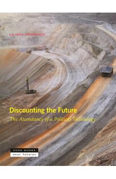 Discounting the Future: The Ascendancy of a Political Technology - Liliana Doganova