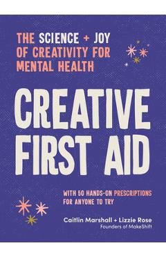 Creative First Aid: The Science and Joy of Creativity for Mental Health - Caitlin Marshall