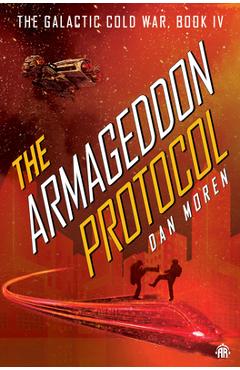 The Armageddon Protocol: Book IV in the Galactic Cold War Book Series - Dan Moren
