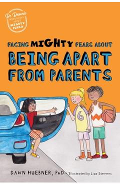 Facing Mighty Fears about Being Apart from Parents - Dawn Huebner
