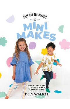 Tilly and the Buttons: Mini Makes: Sewing Pattens to Make for Kids Aged 0-12 Years - Walnes Tilly
