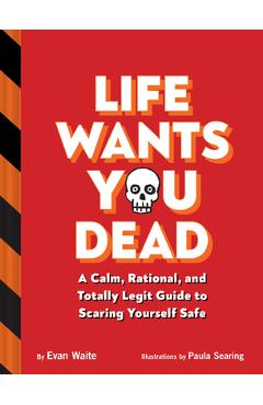 Life Wants You Dead: A Calm, Rational, and Totally Legit Guide to Scaring Yourself Safe - Evan Waite