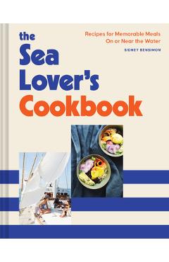 The Sea Lover\'s Cookbook: Recipes for Memorable Meals on or Near the Water - Sidney Bensimon