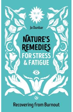 Nature\'s Remedies for Stress and Fatigue: Recovering from Burnout - Jo Dunbar