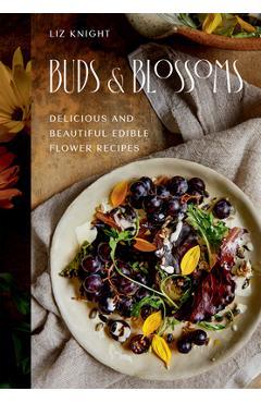Buds and Blossoms: Delicious and Beautiful Edible Flower Recipes - Liz Knight