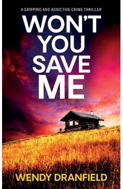 Won\'t You Save Me: An absolutely gripping and addictive crime thriller - Wendy Dranfield