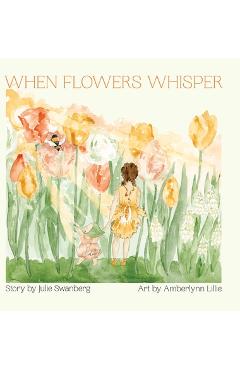 When flowers whisper - julie swanberg