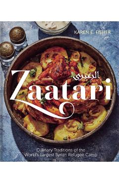 Zaatari: Culinary Traditions of the World's Largest Syrian Refugee Camp - Karen E. Fisher