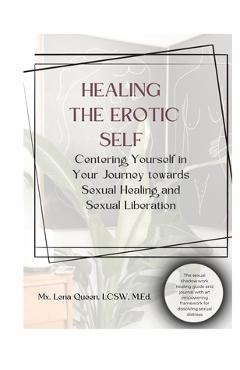Healing The Erotic Self: Centering Yourself in Your Journey Towards Sexual Healing & Sexual Liberation - Lena Queen