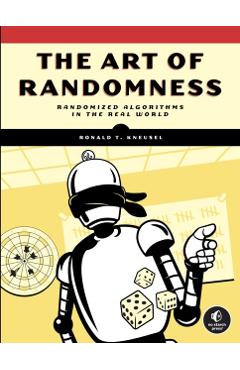 The Art of Randomness: Randomized Algorithms in the Real World - Ronald T. Kneusel