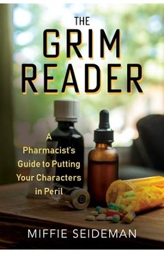 The grim reader: a pharmacist's guide to putting your characters in peril - miffie seideman