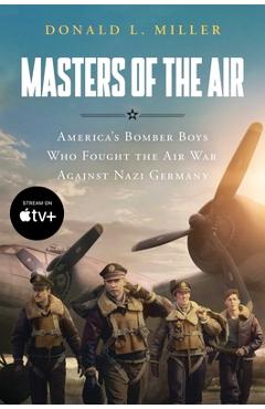 Masters of the Air Mti: America\'s Bomber Boys Who Fought the Air War Against Nazi Germany - Donald L. Miller