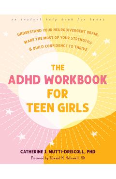 The ADHD Workbook for Teen Girls: Understand Your Neurodivergent Brain, Make the Most of Your Strengths, and Build Confidence to Thrive - Catherine J. Mutti-driscoll