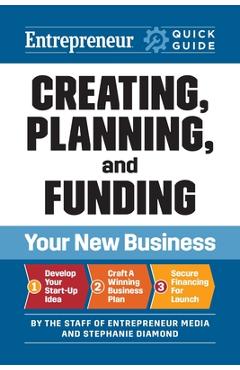 Entrepreneur Quick Guide: Creating, Planning, and Funding Your New Business - The Staff Of Entrepreneur Media