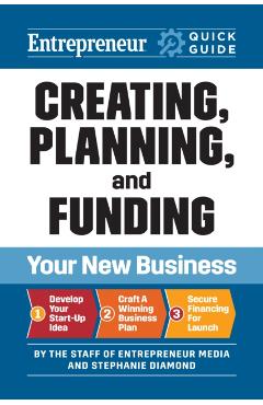 Entrepreneur Quick Guide: Creating, Planning, and Funding Your New Business - The Staff Of Entrepreneur Media