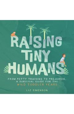 Raising Tiny Humans - Liz Swenson