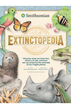 Extinctopedia: Discover What We Have Lost, What Is at Risk, and How We Can Preserve the Diversity of Our Fragile Planet - Serenella Quarello