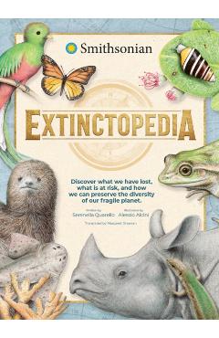 Extinctopedia: Discover What We Have Lost, What Is at Risk, and How We Can Preserve the Diversity of Our Fragile Planet - Serenella Quarello