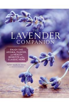 The Lavender Companion: Enjoy the Aroma, Flavor, and Health Benefits of This Classic Herb - Terry Barlin Vesci