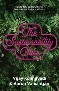The Sustainability Class: How to Take Back Our Future from Lifestyle Environmentalists - Vijay Kolinjivadi
