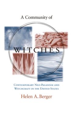 A Community of Witches: Contemporary Neo-Paganism and Witchcraft in the United States - Helen A. Berger