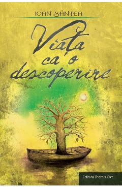 Viata ca o descoperire - Ioan Santea - THEMIS CART