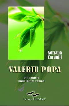 Valeriu Popa. Din tainele unui initiat roman - Adriana Caranfil - PRESTIGE