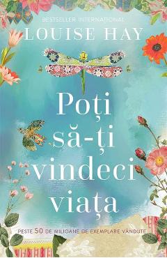 Poti sa-ti vindeci viata - Louise L. Hay