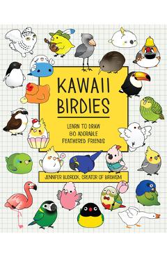Kawaii Birdies: Learn to Draw 80 Adorable Feathered Friends - Jen Budrock